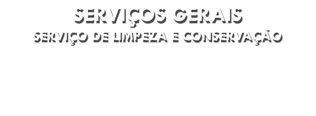 SERVIÇOS GERAIS SERVIÇO DE LIMPEZA E CONSERVAÇÃO